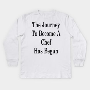 The Journey To Become A Chef Has Begun Kids Long Sleeve T-Shirt